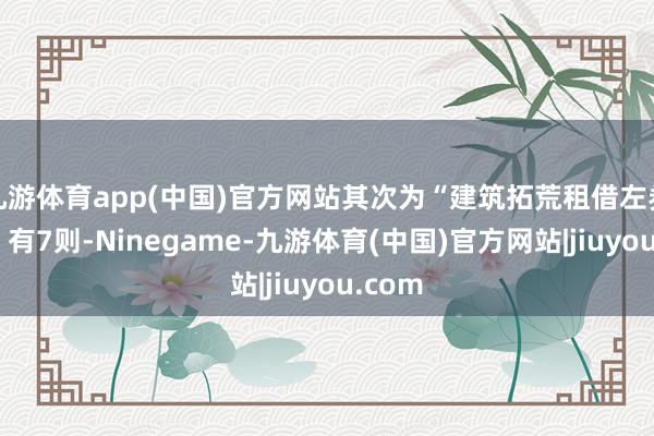 九游体育app(中国)官方网站其次为“建筑拓荒租借左券纠纷”有7则-Ninegame-九游体育(中国)官方网站|jiuyou.com