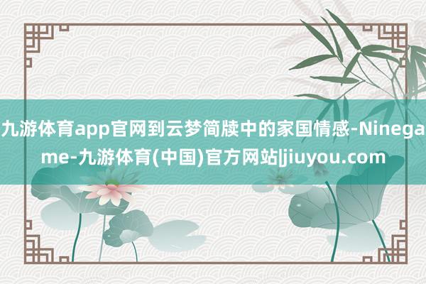 九游体育app官网到云梦简牍中的家国情感-Ninegame-九游体育(中国)官方网站|jiuyou.com